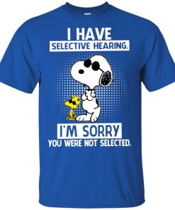 Snoopy and Woodstock I have selective hearing I’m sorry you were not selected shirt Snoopy and Woodstock I have selective hearing I’m sorry you were not selected shirt
