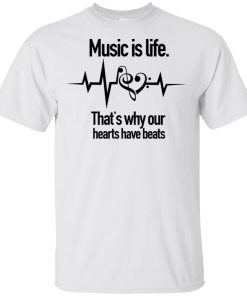 Music is life that’s why our hearts have beats t shirt, tank, hoodie