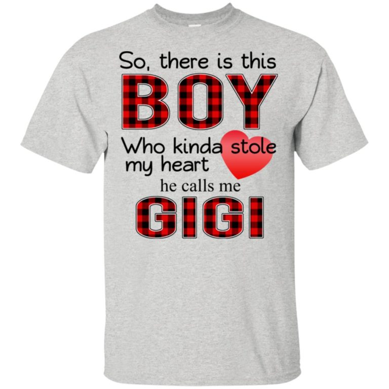 So there is this boy Who kinda stole my heart he calls me Gigi hoodie, tank, t shirt