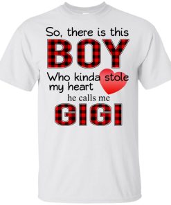 So there is this boy Who kinda stole my heart he calls me Gigi hoodie, tank, t shirt