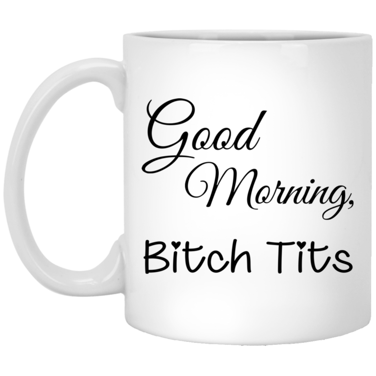 Good morning bitch tits mugs