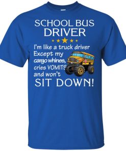 School bus driver I’m like a truck drive t shirt, tank, hoodie