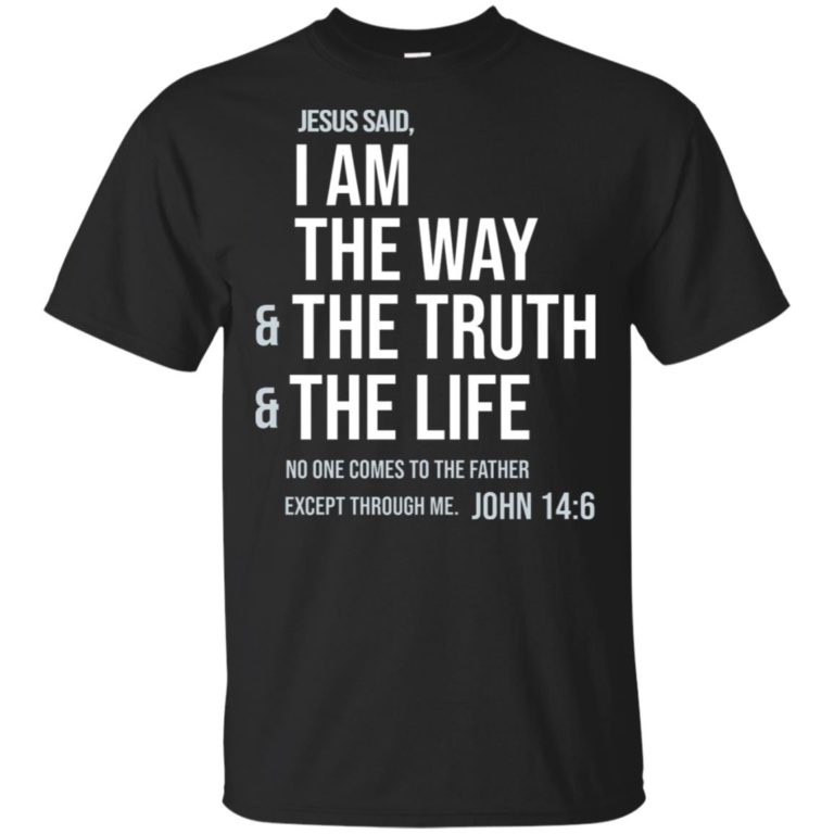 Jesus said I am the way & the truth & the life hoodie, ls, t shirt
