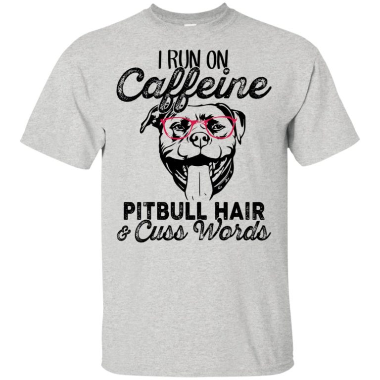I run on caffeine Pitbull hair and cuss words hoodie, tank, t shirt