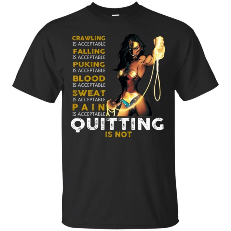 Wonder Woman crawling is acceptable Falling is acceptable Quitting is not hoodie, tank, t shirt