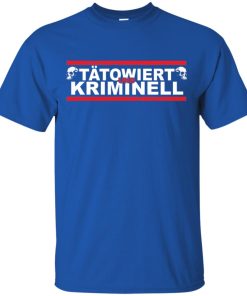 Tatowiert und kriminell t shirt, hoodie, long sleeve Tatowiert und kriminell t shirt, hoodie, long sleeve