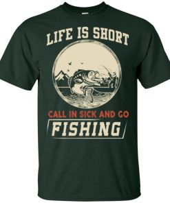 Life is short, call in sick and go fishing t-shirt