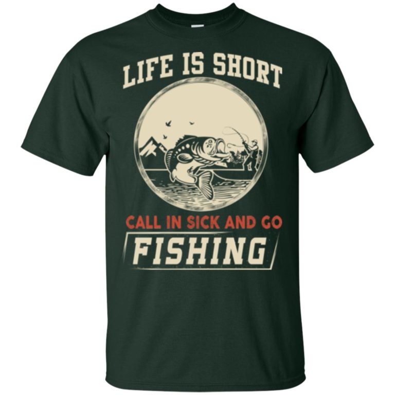 Life is short, call in sick and go fishing t-shirt