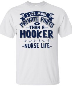 I see more private parts than a hooker nurse life shirt I see more private parts than a hooker nurse life shirt