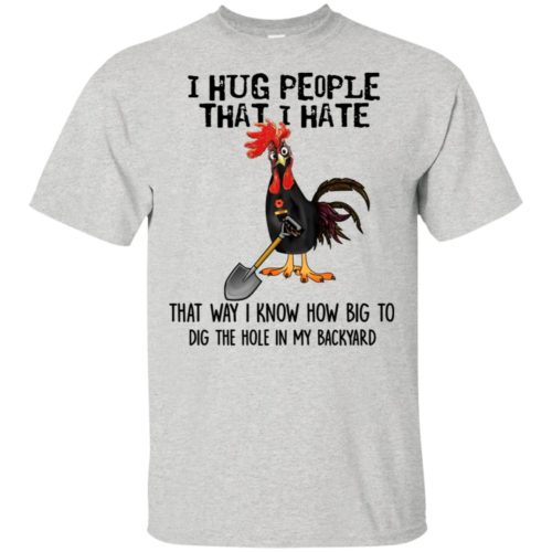 Chicken I hug people that i hate that way I know how big to dig the ...