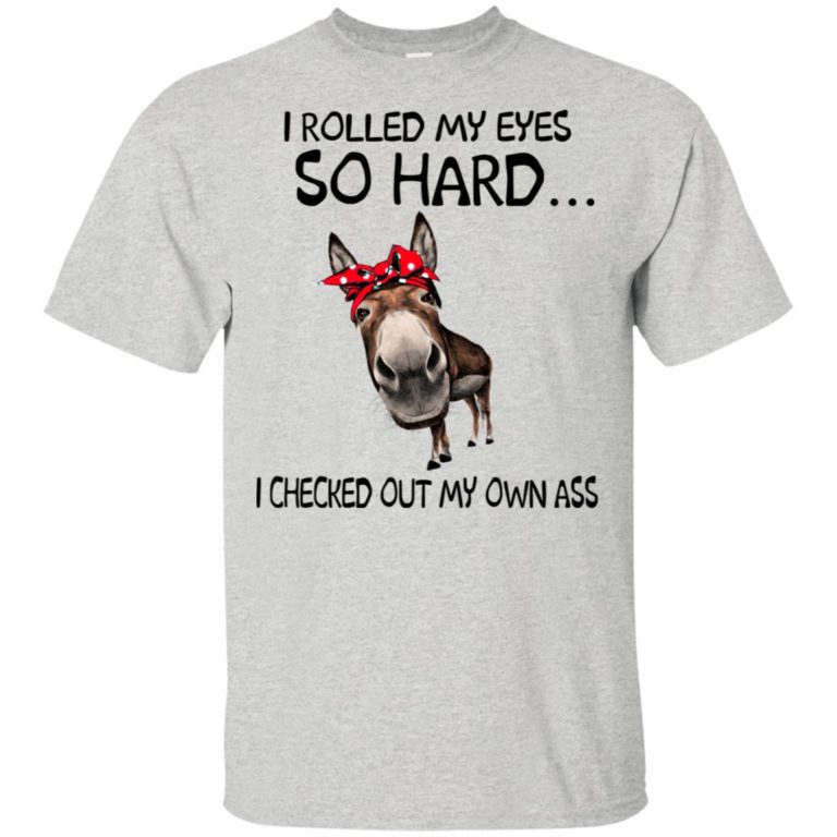Donkey I rolled my eyes so hard I checked out my own ass shirt