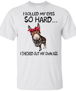 Donkey I rolled my eyes so hard I checked out my own ass shirt Donkey I rolled my eyes so hard I checked out my own ass shirt