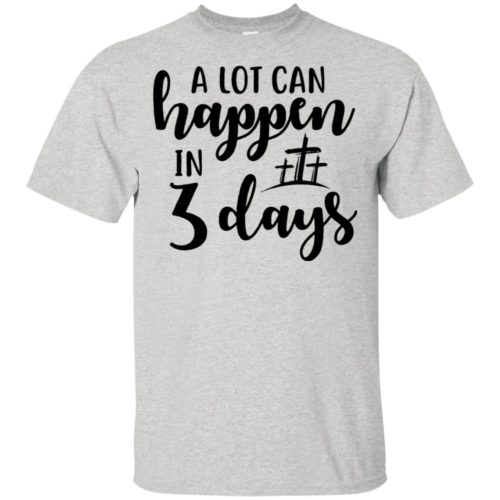 A lot can happen in 3 days t shirt, tank, hoodie | RobinPlaceFabrics