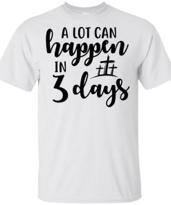 A lot can happen in 3 days t shirt, tank, hoodie