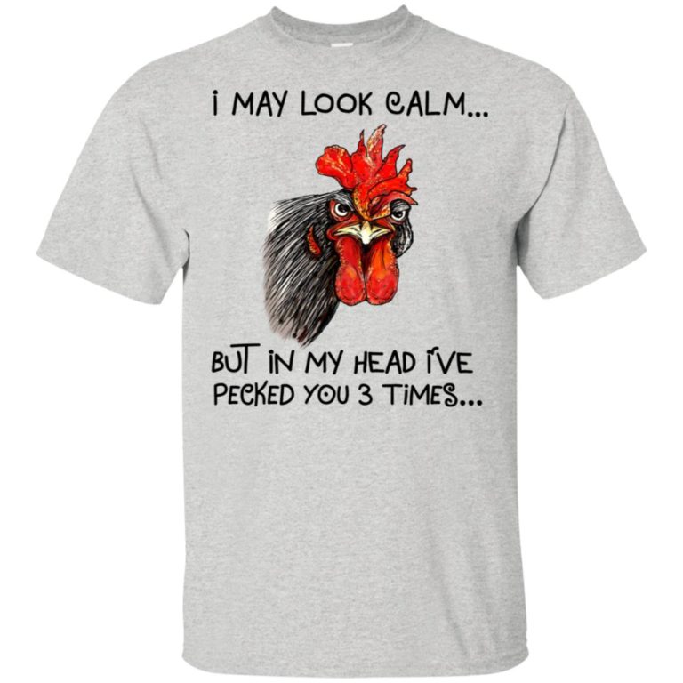 Chicken I may lock calm but in my head I’ve pecked you 3 times t shirt, tank, hoodie