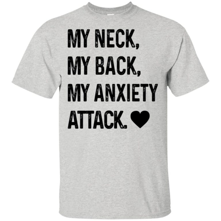 My neck my back my anxiety attack t shirt, tank, hoodie