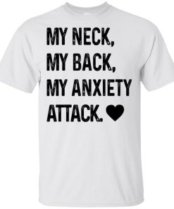My neck my back my anxiety attack t shirt, tank, hoodie