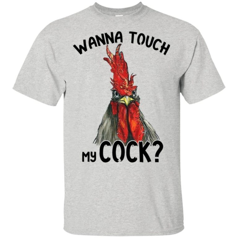 Wanna Touch My Cock T shirt, Tank, Hoodie