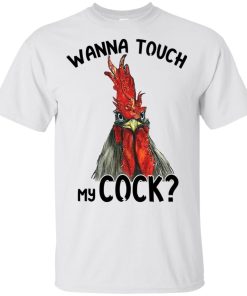 Wanna Touch My Cock T shirt, Tank, Hoodie