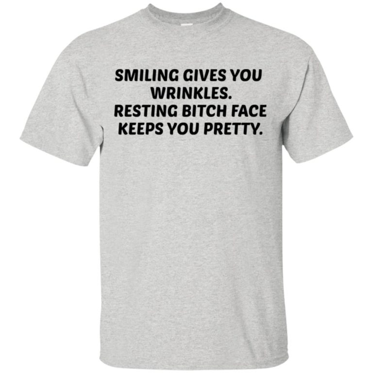 Smiling gives you wrinkles resting bitch face keeps you pretty t shirt, tank, hoodie