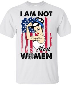Firefighter I am not most women t shirt, tank, hoodie