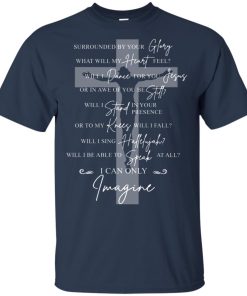 Jesus surrounded your glory what will my heart feel t shirt, tank top, hoodie Jesus surrounded your glory what will my heart feel t shirt, tank top, hoodie