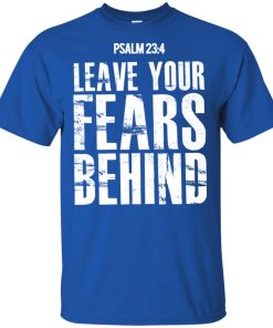 Psalm 23 4 leave your fears behind t shirt, tank top, hoodie