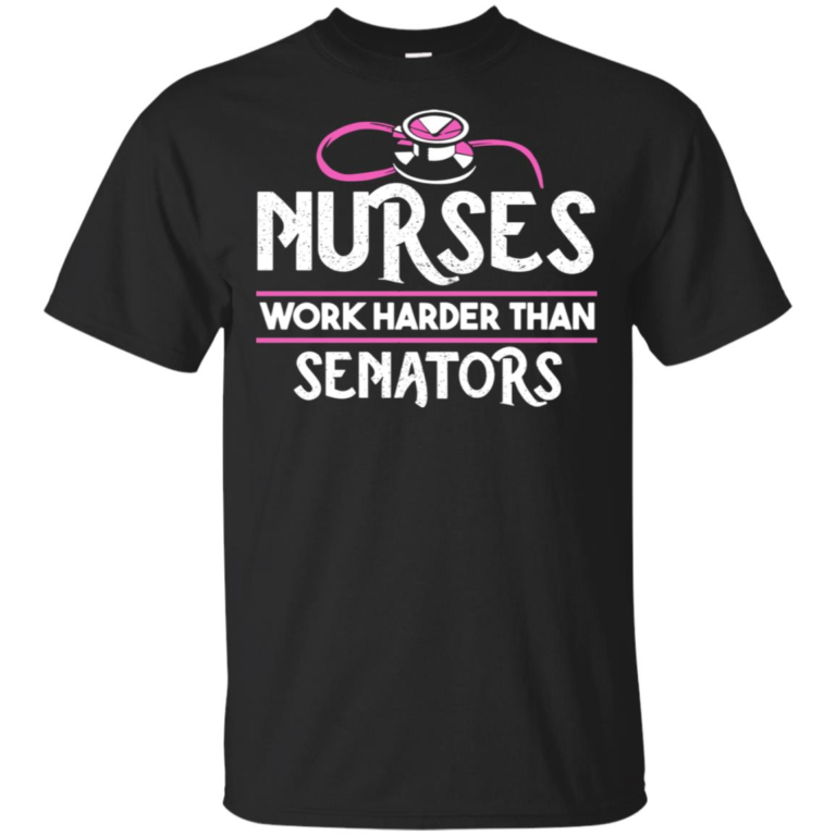 Nurses work harder than senators t shirt, tank top, hoodie