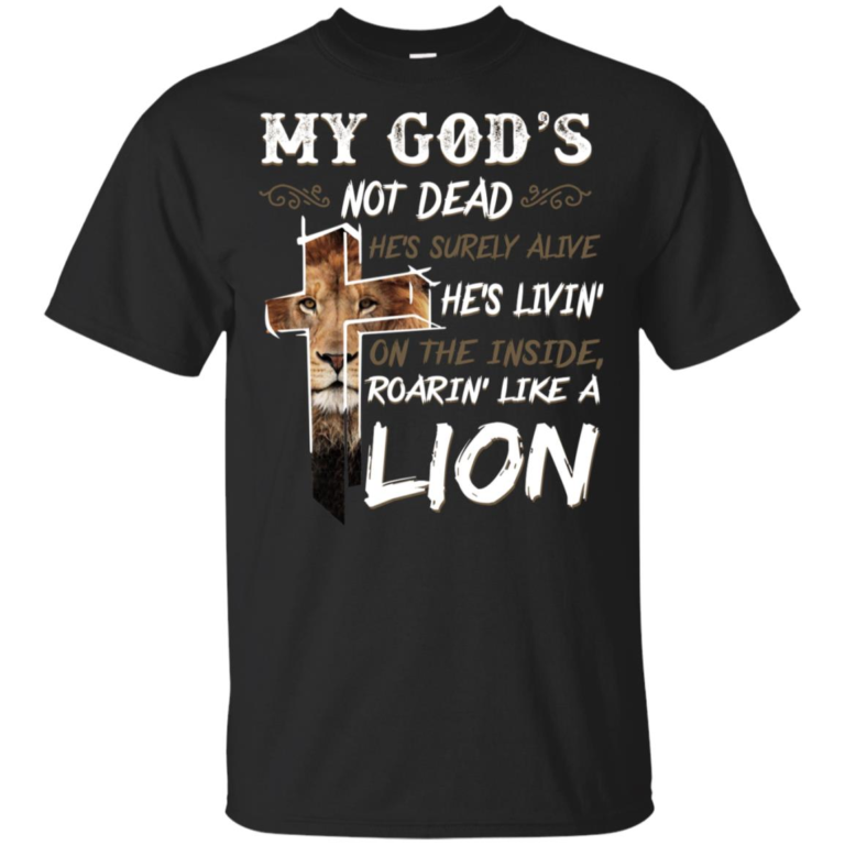 My god’s not dead he’s surely alive he’s living on the inside roaring like a lion t shirt, tank, hoodie
