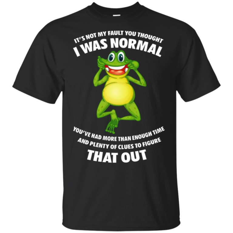 Frog Toad It’s Not My Fault You Thought I Was Normal Shirt