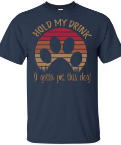 Hold my drink I gotta pet this dog t shirt, tank, hoodie