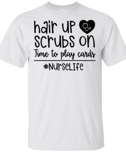 Hair up scrubs on time to play cards #nurselife t shirt, tank, hoodie