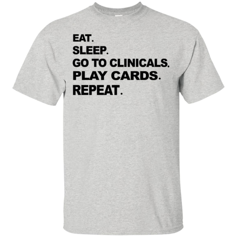 Eat sleep go to clinicals play cards repeat t shirt, tank, hoodie