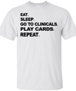 Eat sleep go to clinicals play cards repeat t shirt, tank, hoodie Eat sleep go to clinicals play cards repeat t shirt, tank, hoodie