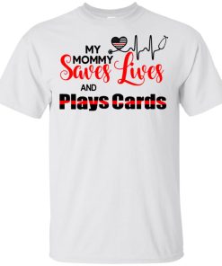 My mommy saves lives and plays cards t shirt, tank, hoodie