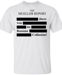 The Mueller report there was no Russian Collusion t shirt, tank, hoodie