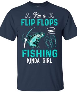I’m a flip flops and fishing kinda girl t shirt, tank top, hoodie I’m a flip flops and fishing kinda girl t shirt, tank top, hoodie