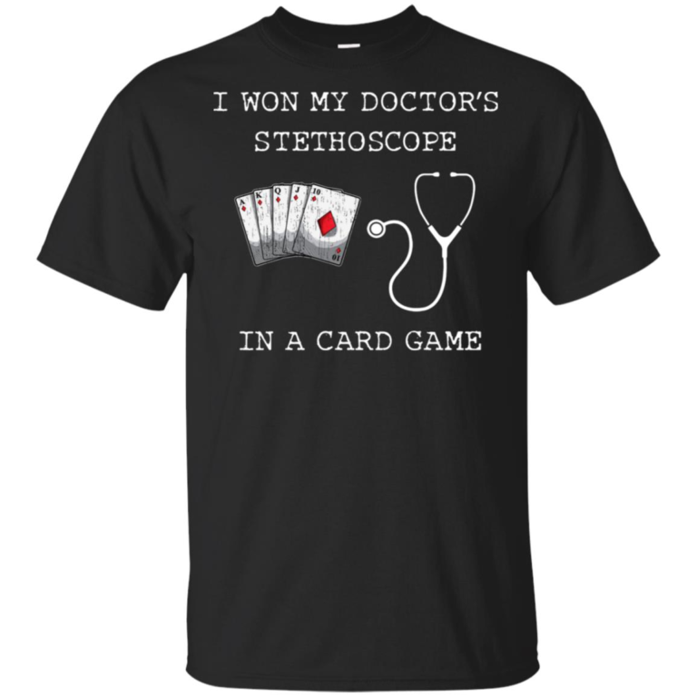 I won my doctor’s stethoscope in a card game t shirt, tank top, hoodie