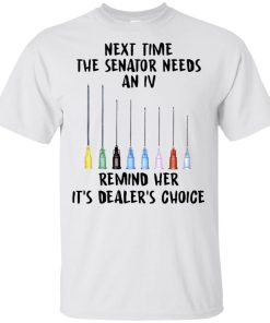 Next time the senator needs an IV remind her it’s dealer’s choice t shirt, tank, hoodie Next time the senator needs an IV remind her it’s dealer’s choice t shirt, tank, hoodie