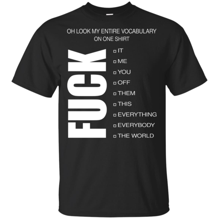 Oh look my entire vocabulary on one shirt fuck it me you off them t shirt, tank top, hoodie