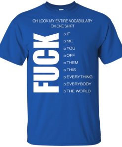 Oh look my entire vocabulary on one shirt fuck it me you off them t shirt, tank top, hoodie