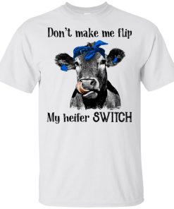 Cow Don’t make me flip my heifer switch t shirt, tank, hoodie