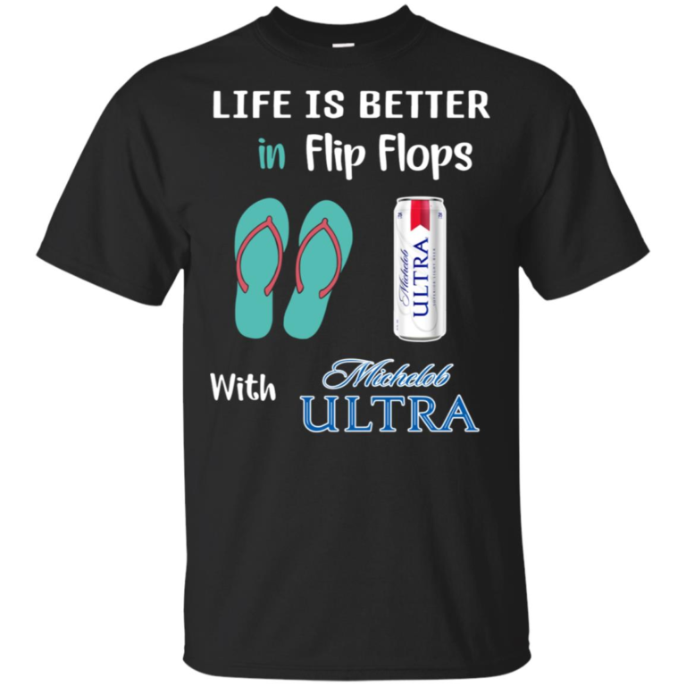 Life is a better in flip flops with michelob ultra t shirt, tank, hoodie