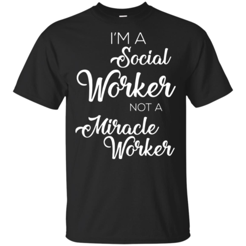 I'm a social worker not a miracle worker t shirt, tank top, hoodie ...