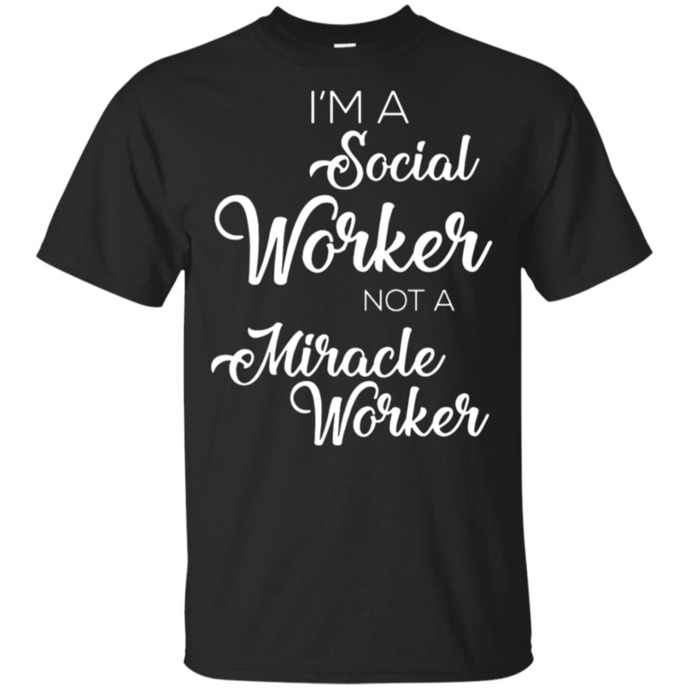 I’m a social worker not a miracle worker t shirt, tank top, hoodie