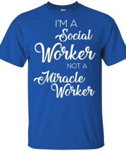 I’m a social worker not a miracle worker t shirt, tank top, hoodie I’m a social worker not a miracle worker t shirt, tank top, hoodie