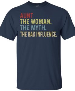 Aunt the woman the myth the bad influence t shirt, long sleeve, hoodie