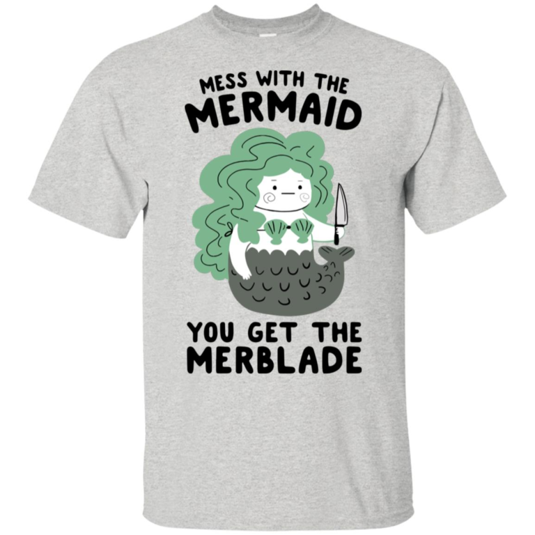 Mess with the mermaid you get the merblade t shirt, tank, hoodie