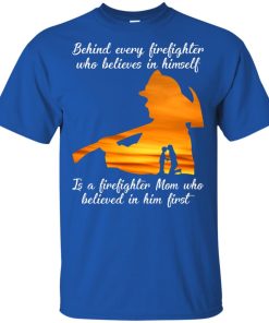 Behind every firefighter is a firefighter Mom who believed in him first t shirt, ls, vneck Behind every firefighter is a firefighter Mom who believed in him first t shirt, ls, vneck