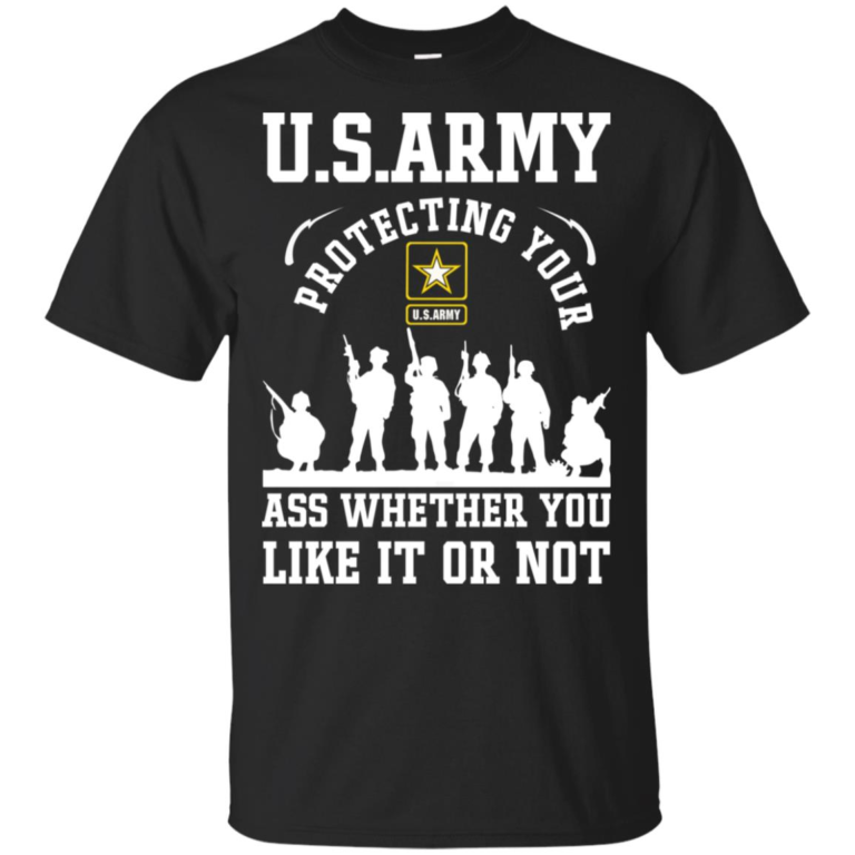 US ARMY protecting your ass whether you like it or not t shirt, ls, vneck